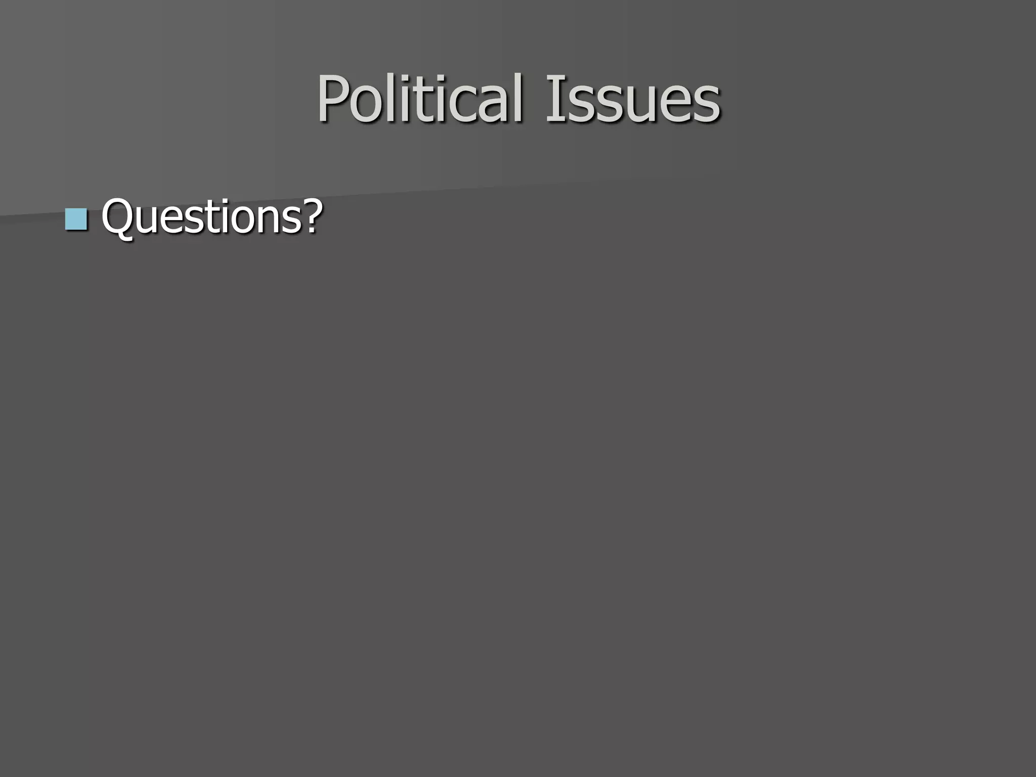 Political Issues
 Questions?
 