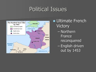 Political Issues
 Ultimate French
Victory
– Northern
France
reconquered
– English driven
out by 1453
 