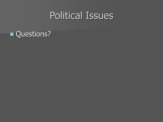 Political Issues
 Questions?
 