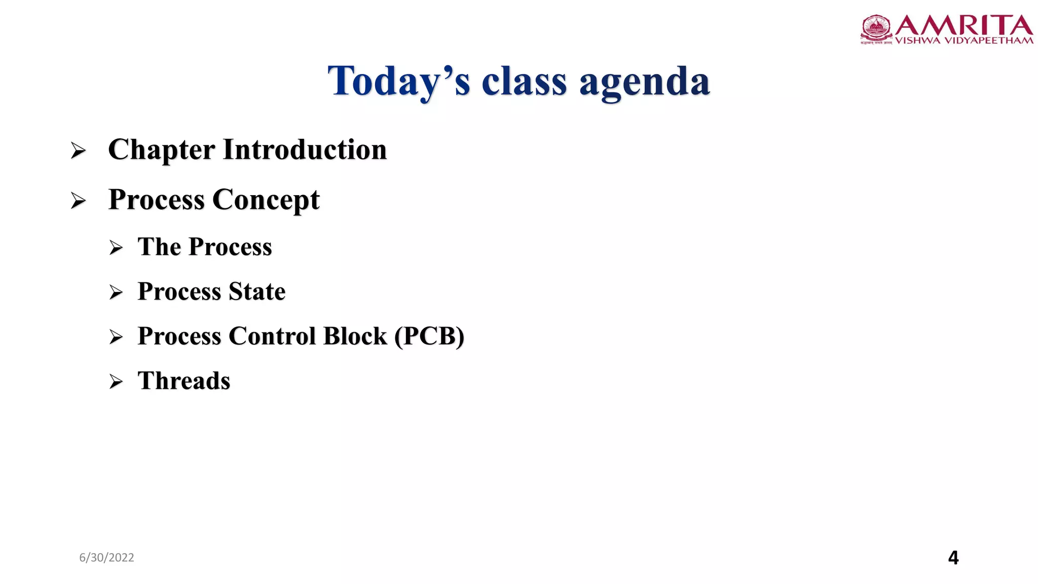 6/30/2022 4
 Chapter Introduction
 Process Concept
 The Process
 Process State
 Process Control Block (PCB)
 Threads
 