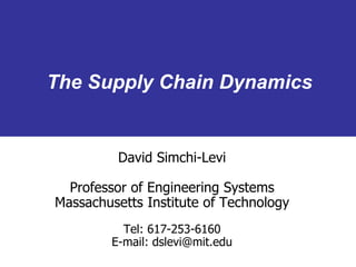 The Supply Chain Dynamics
David Simchi-Levi
Professor of Engineering Systems
Massachusetts Institute of Technology
Tel: 617-253-6160
E-mail: dslevi@mit.edu
 