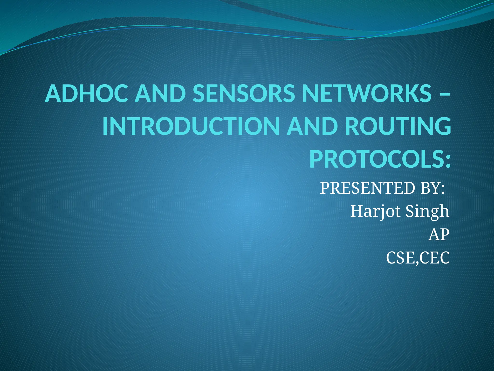 ADHOC AND SENSORS NETWORKS – INTRODUCTION AND ROUTING PROTOCOLS: PRESENTED BY: Harjot Singh AP CSE,CEC 