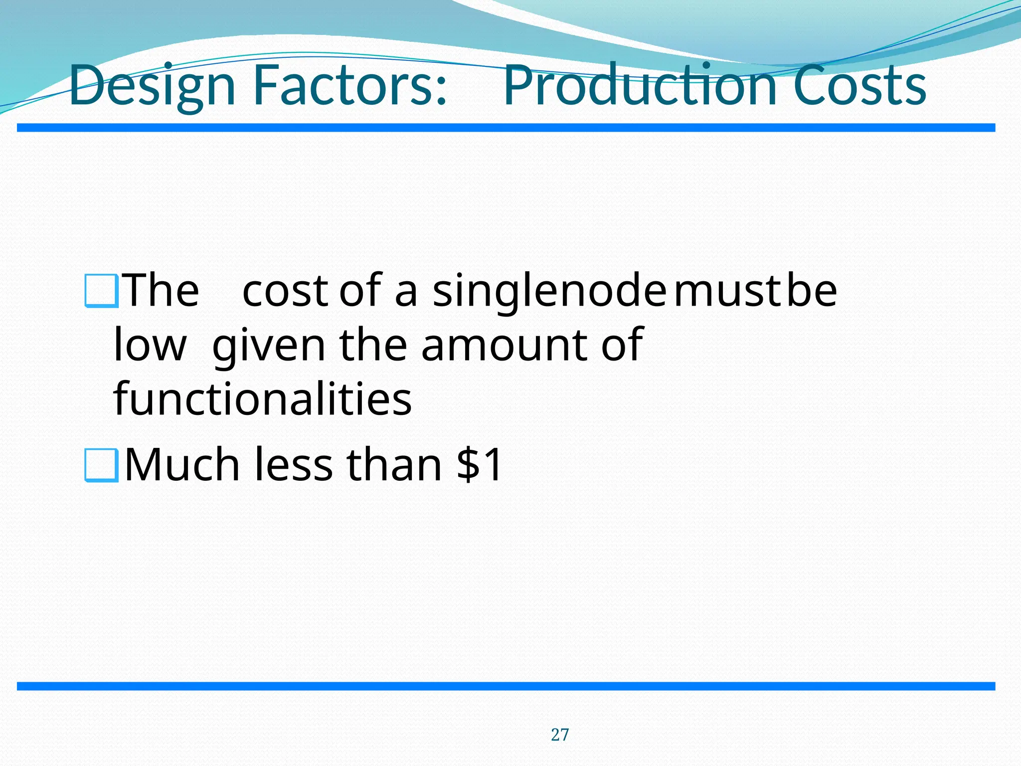 Design Factors: Production Costs ❑The cost of a singlenodemustbe low given the amount of functionalities ❑Much less than $1 27 