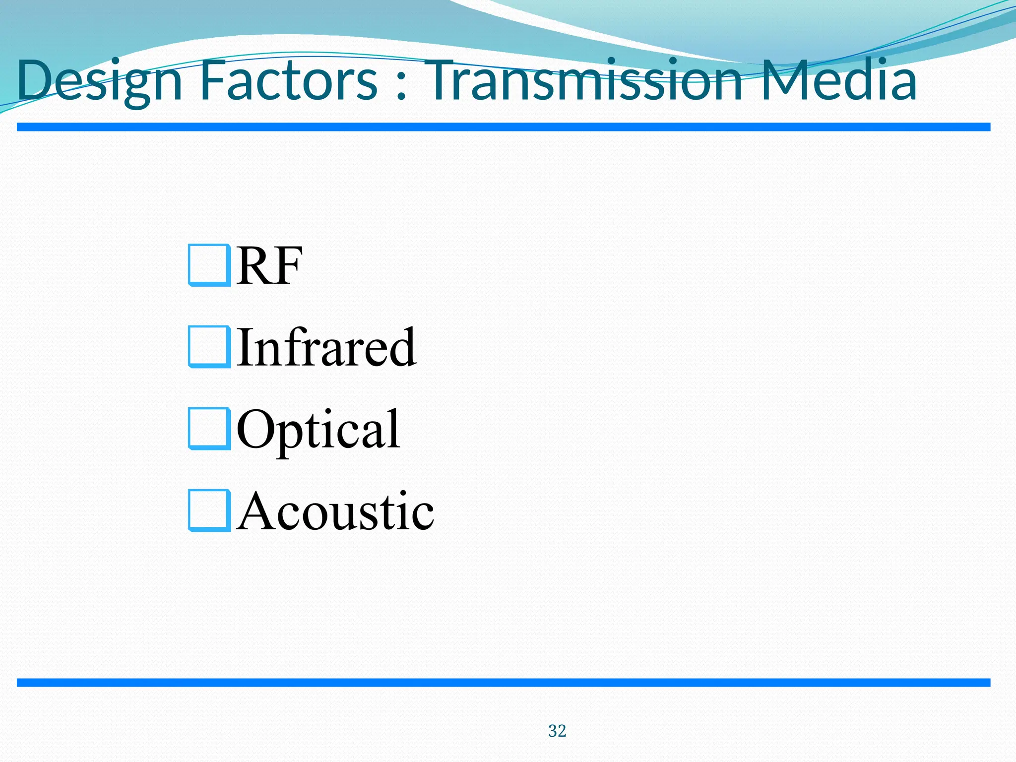 Design Factors : Transmission Media ❑RF ❑Infrared ❑Optical ❑Acoustic 32 