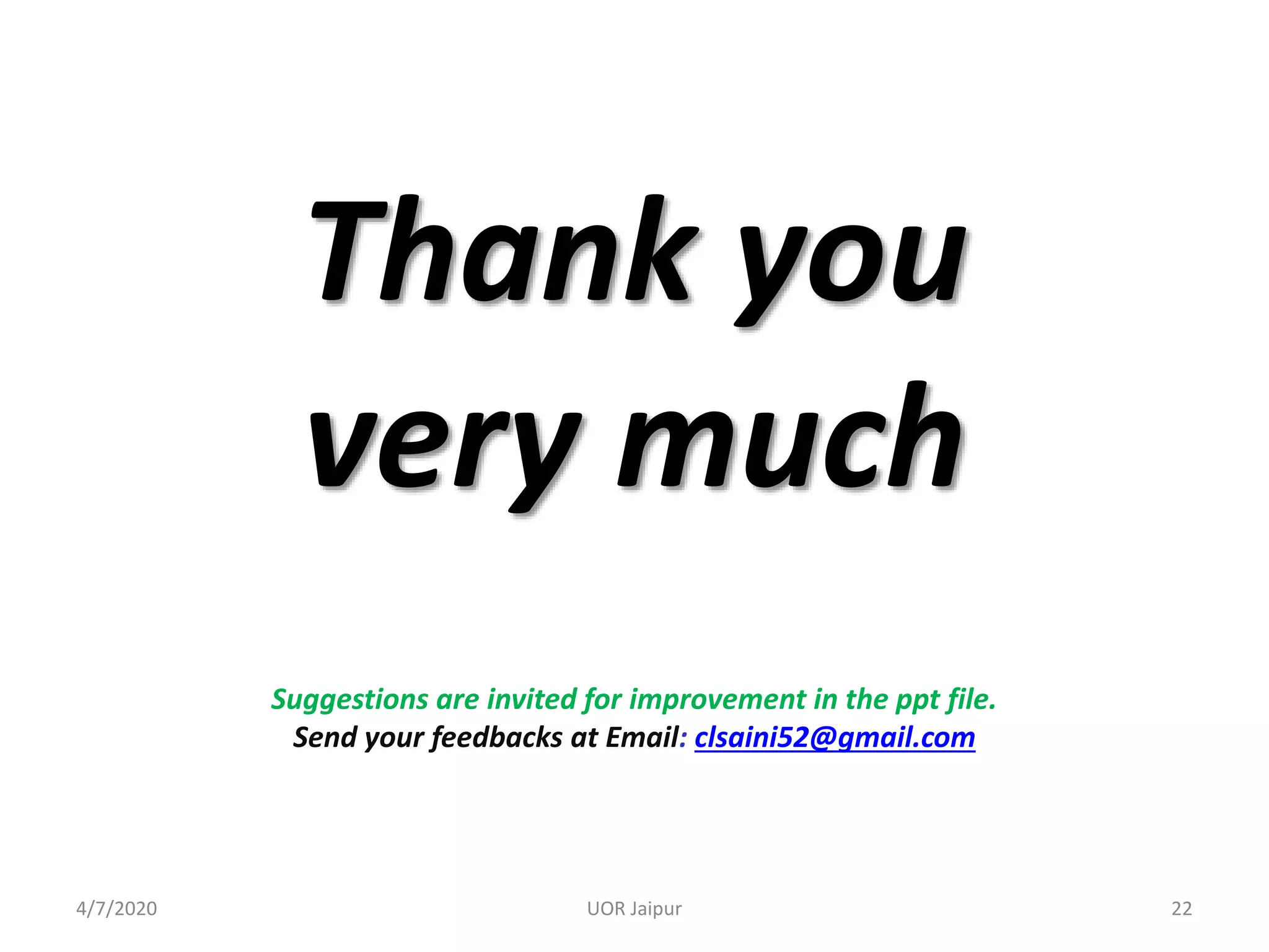4/7/2020 22UOR Jaipur
Thank you
very much
Suggestions are invited for improvement in the ppt file.
Send your feedbacks at Email: clsaini52@gmail.com
 