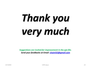 4/7/2020 22UOR Jaipur
Thank you
very much
Suggestions are invited for improvement in the ppt file.
Send your feedbacks at Email: clsaini52@gmail.com
 