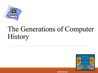 The Generations of Computer
History
Microsoft office clipart
 