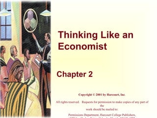 Thinking Like an Economist Chapter 2 Copyright © 2001 by Harcourt, Inc . All rights reserved.   Requests for permission to make copies of any part of the work should be mailed to: Permissions Department, Harcourt College Publishers, 6277 Sea Harbor Drive, Orlando, Florida 32887-6777. 