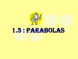 1.3 : Parabolas 