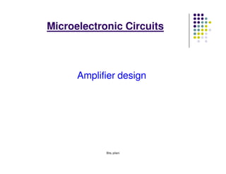 Microelectronic Circuits



      Amplifier design




            Bits, pilani
 