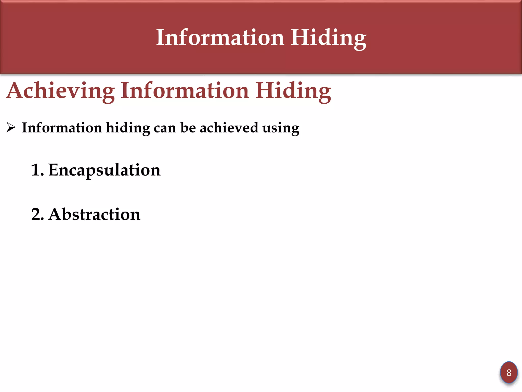 Information Hiding
Achieving Information Hiding
 Information hiding can be achieved using
1. Encapsulation
2. Abstraction
8
 