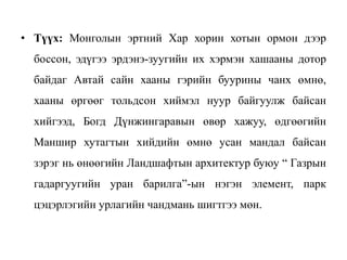 • Түүх: Монголын эртний Хар хорин хотын ормон дээр
боссон, эдүгээ эрдэнэ-зуугийн их хэрмэн хашааны дотор
байдаг Автай сайн хааны гэрийн буурины чанх өмнө,
хааны өргөөг тольдсон хиймэл нуур байгуулж байсан
хийгээд, Богд Дүнжингаравын өвөр хажуу, өдгөөгийн
Маншир хутагтын хийдийн өмнө усан мандал байсан
зэрэг нь өнөөгийн Ландшафтын архитектур буюу “ Газрын
гадаргуугийн уран барилга”-ын нэгэн элемент, парк
цэцэрлэгийн урлагийн чандмань шигтгээ мөн.
 