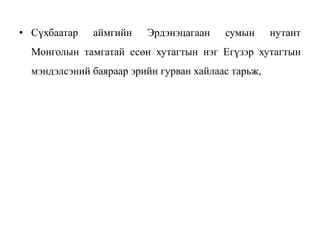 • Сүхбаатар аймгийн Эрдэнэцагаан сумын нутант
Монголын тамгатай есөн хутагтын нэг Егүзэр хутагтын
мэндэлсэний баяраар эрийн гурван хайлаас тарьж,
 