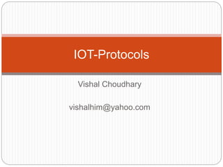 Vishal Choudhary
vishalhim@yahoo.com
IOT-Protocols
 