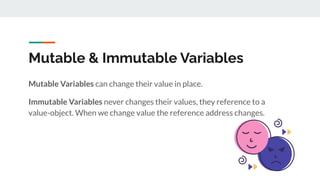 Mutable & Immutable Variables
Mutable Variables can change their value in place.
Immutable Variables never changes their v...
