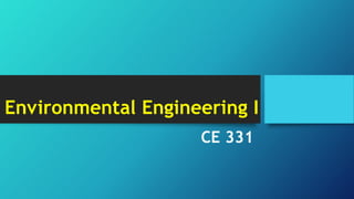 Environmental Engineering I
CE 331
 