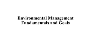 Environmental Management
Fundamentals and Goals
 