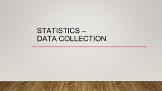 STATISTICS –
DATA COLLECTION
 