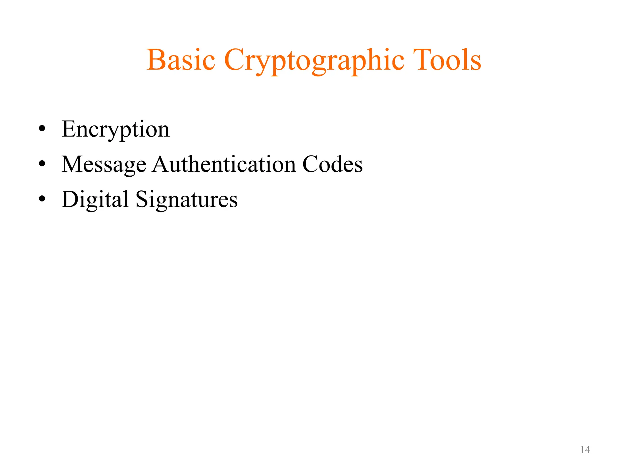 Basic Cryptographic Tools
• Encryption
• Message Authentication Codes
• Digital Signatures
14
 
