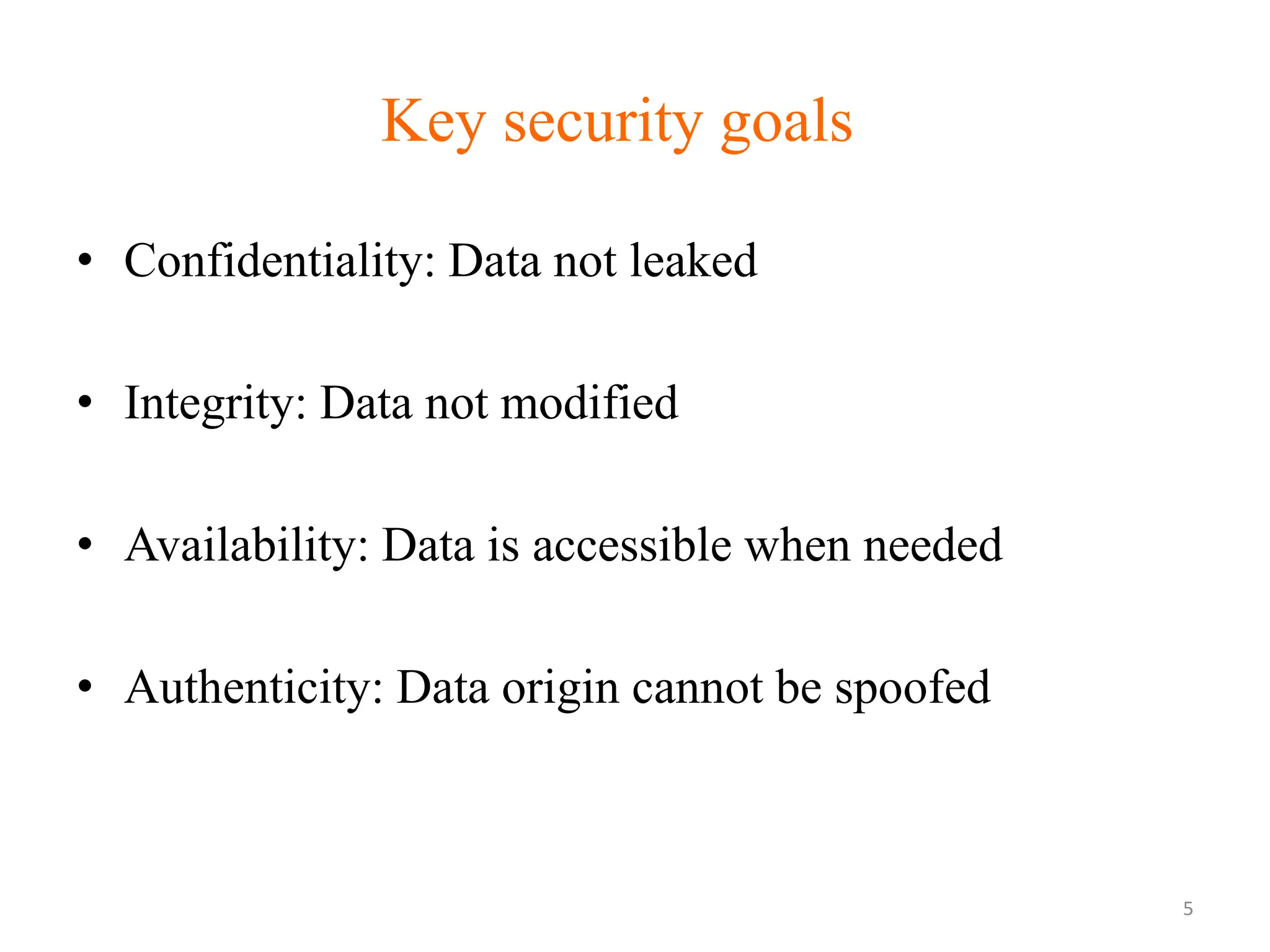 Key security goals
• Confidentiality: Data not leaked
• Integrity: Data not modified
• Availability: Data is accessible when needed
• Authenticity: Data origin cannot be spoofed
5
 