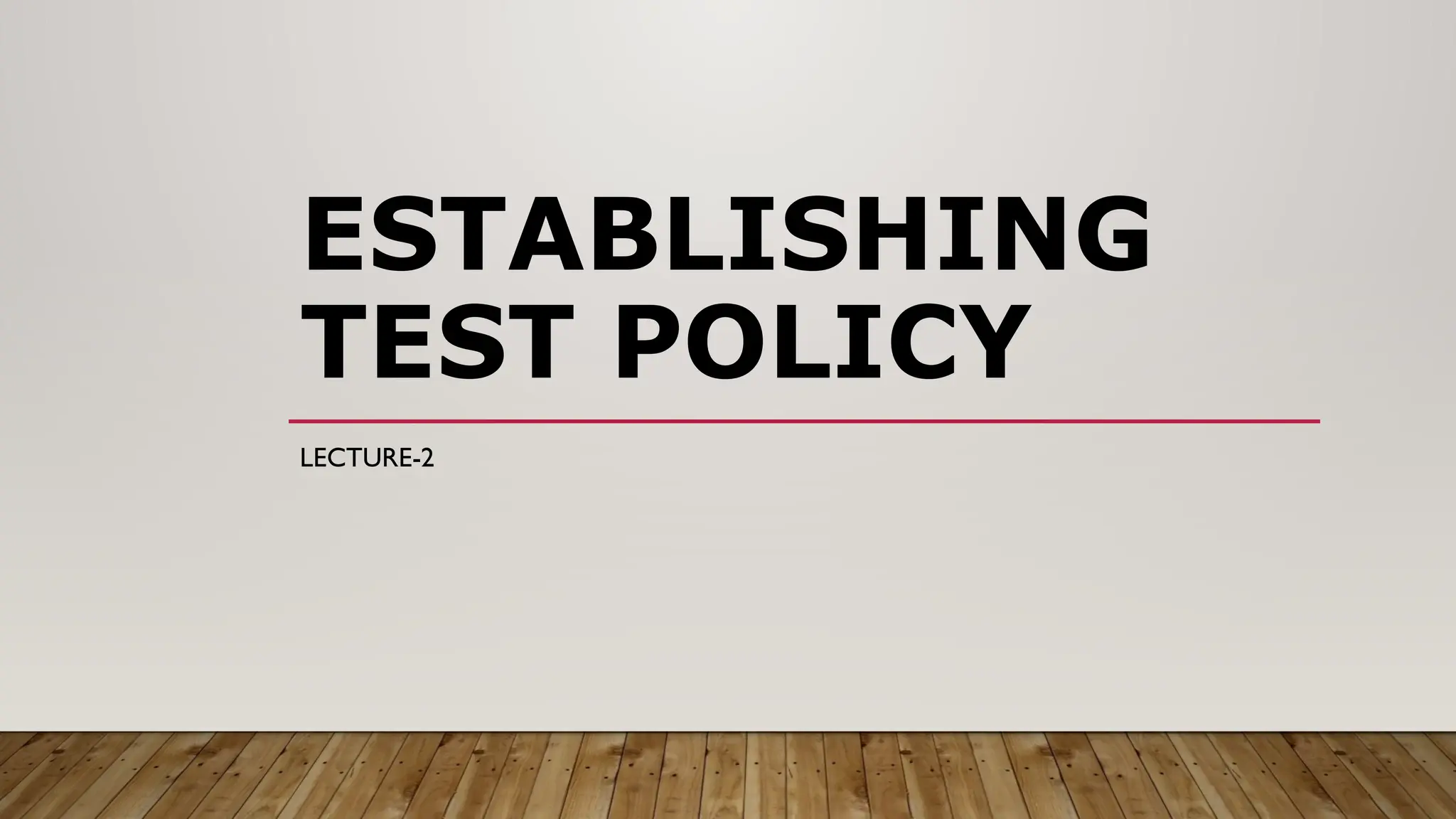 ESTABLISHING
TEST POLICY
LECTURE-2
 