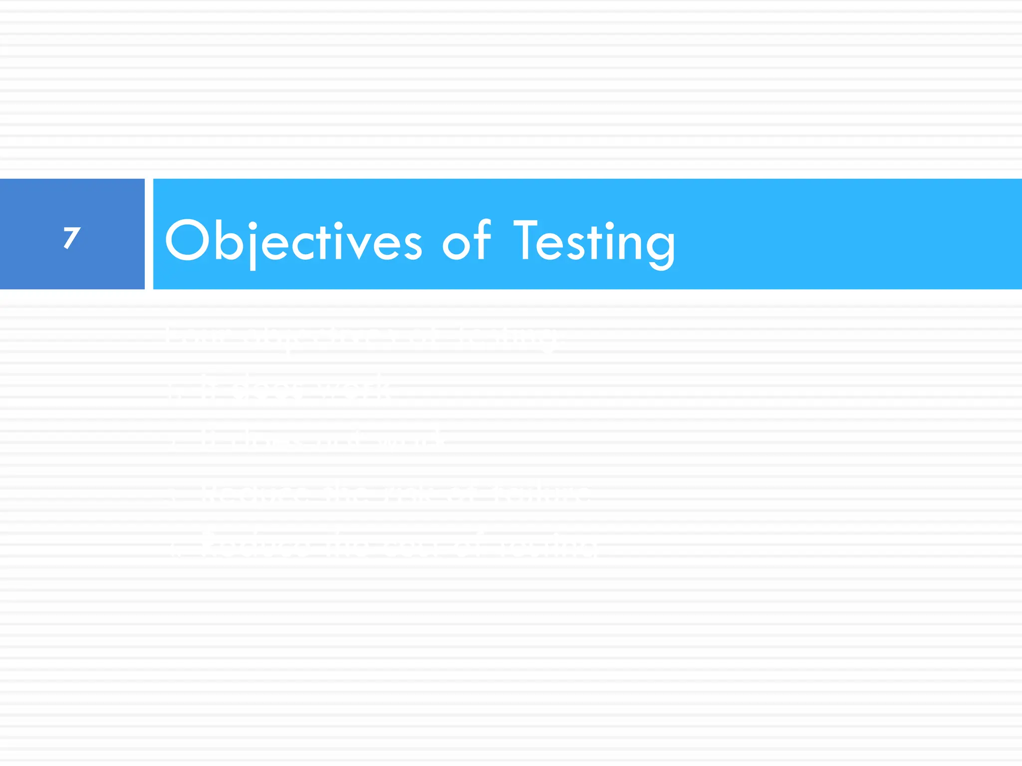 Four objectives of Testing:
1. It does work
2. It does not work
3. Reduce the risk of failure
4. Reduce the cost of testing
Objectives of Testing
7
 