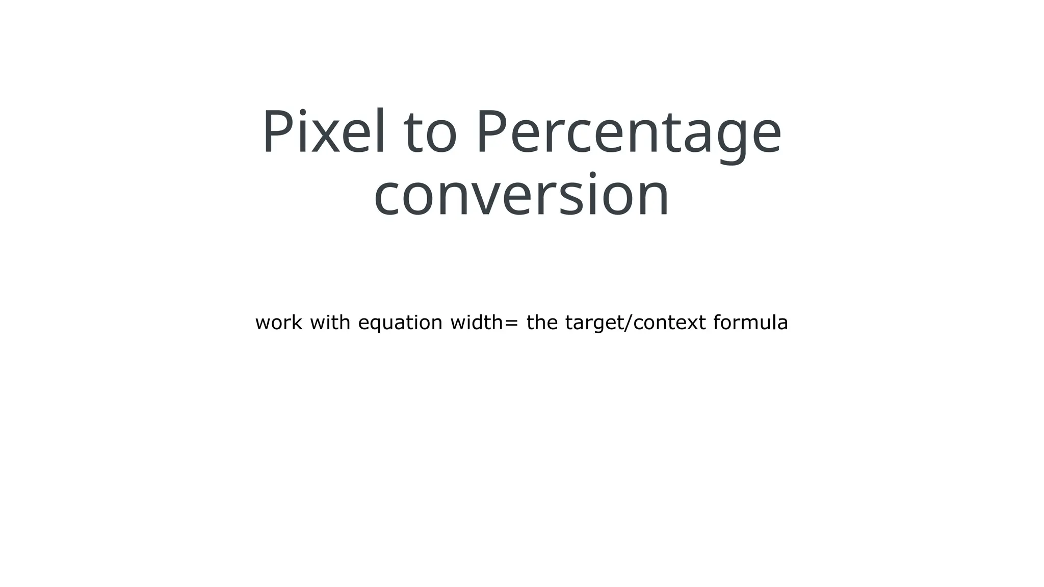 Pixel to Percentage
conversion
work with equation width= the target/context formula
 