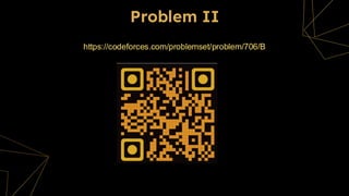 Problem II
https://codeforces.com/problemset/problem/706/B
 