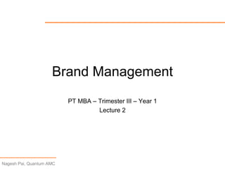 Brand Management PT MBA – Trimester III – Year 1 Lecture 2 