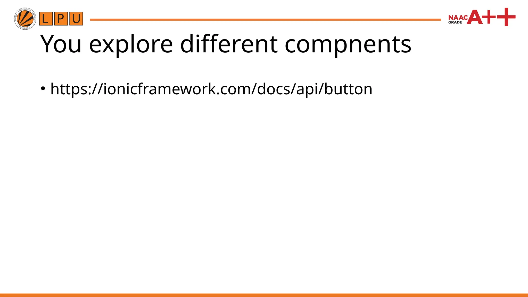 You explore different compnents • https://ionicframework.com/docs/api/button 