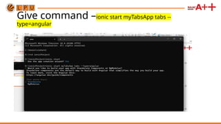 Give command –ionic start myTabsApp tabs --
type=angular
 