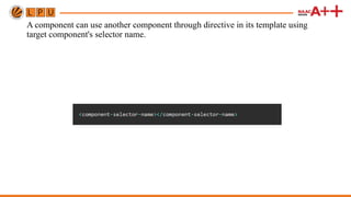 A component can use another component through directive in its template using
target component's selector name.
 