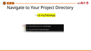 Navigate to Your Project Directory
• cd myTabsApp
 