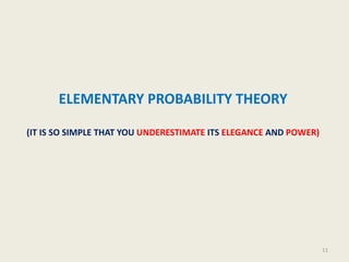 ELEMENTARY PROBABILITY THEORY
(IT IS SO SIMPLE THAT YOU UNDERESTIMATE ITS ELEGANCE AND POWER)
11
 