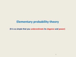 Elementary probability theory
(It is so simple that you underestimate its elegance and power)

11

 