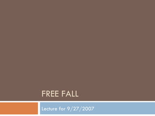 FREE FALL Lecture for 9/27/2007 