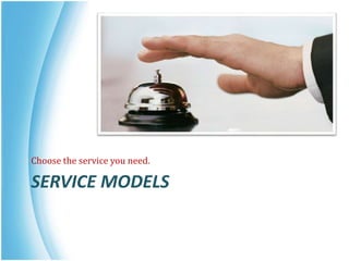 SERVICE MODELS
Choose the service you need.
 