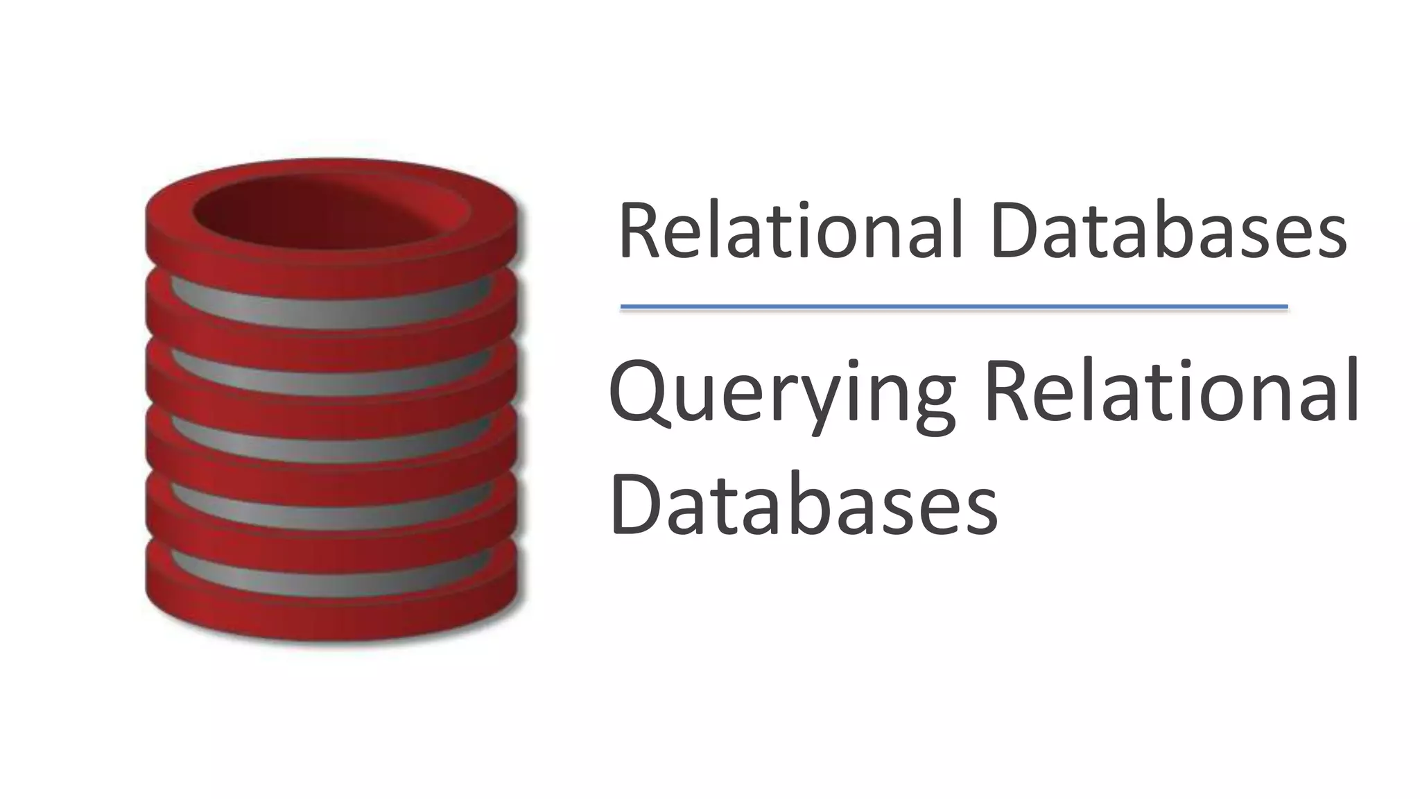 Relational Databases
Querying Relational
Databases
 