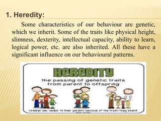 5. ENVIRONMENT
 The environmental factors that exert pressures on
our personality formation are culture in which we
raise...