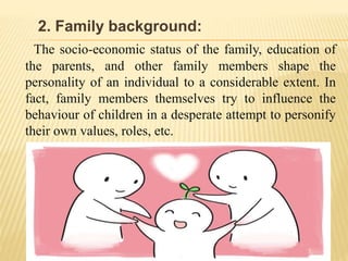 6. SITUATION
 An individual’s personality, although generally stable and
consistent, does change in different situations....