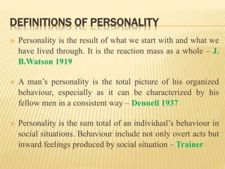 DEFINITIONS OF PERSONALITY
 Personality is the result of what we start with and what we
have lived through. It is the rea...