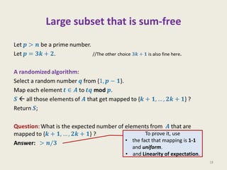 Large subset that is sum-free

To prove it, use
• the fact that mapping is 1-1
and uniform.
• and Linearity of expectation.
18

 