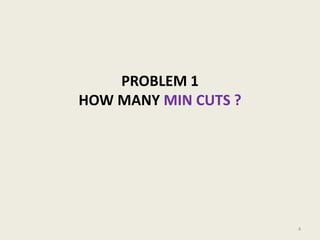 PROBLEM 1
HOW MANY MIN CUTS ?

4

 