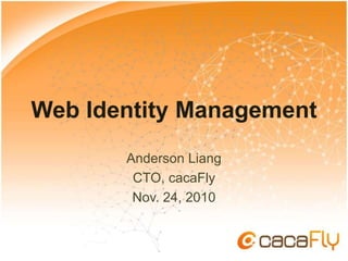 Web Identity Management
Anderson Liang
CTO, cacaFly
Nov. 24, 2010
 