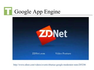 http://www.zdnet.com/videos/events/obamas-google-moderator-stats/285246
Google App Engine
 