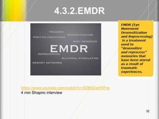 4.3.2.EMDR
32
https://www.youtube.com/watch?v=S2BhZwHXFro
4 min Shapiro interview
 