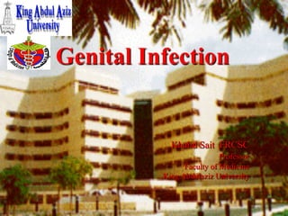 Genital Infection
Khalid Sait FRCSC
Professor
Faculty of Medicine
King Abdulaziz University
 