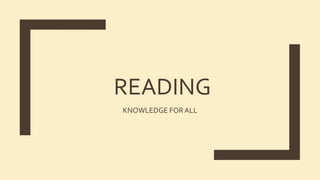 READING
KNOWLEDGE FORALL
 