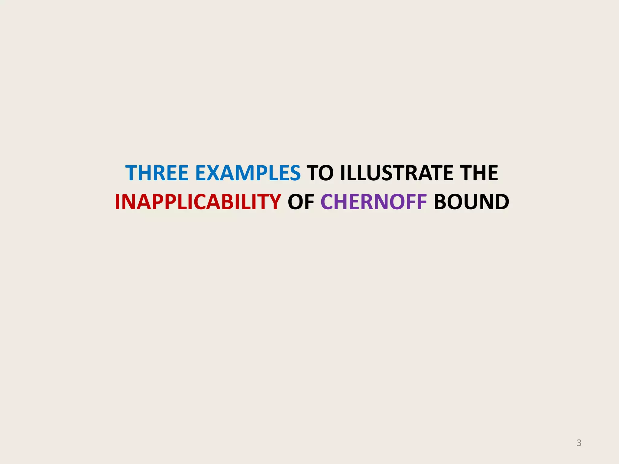 THREE EXAMPLES TO ILLUSTRATE THE
INAPPLICABILITY OF CHERNOFF BOUND

3

 