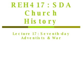 REH417: SDA Church History   Lecture 17: Seventh-day Adventists & War 